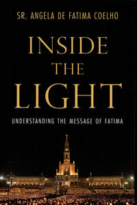Inside the Light : Understanding the Message of Fatima