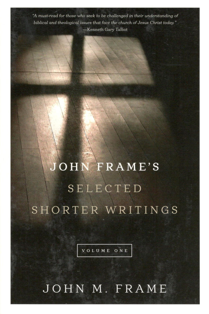 John Frame's : Selected Shorter Writings (Vol. 1)