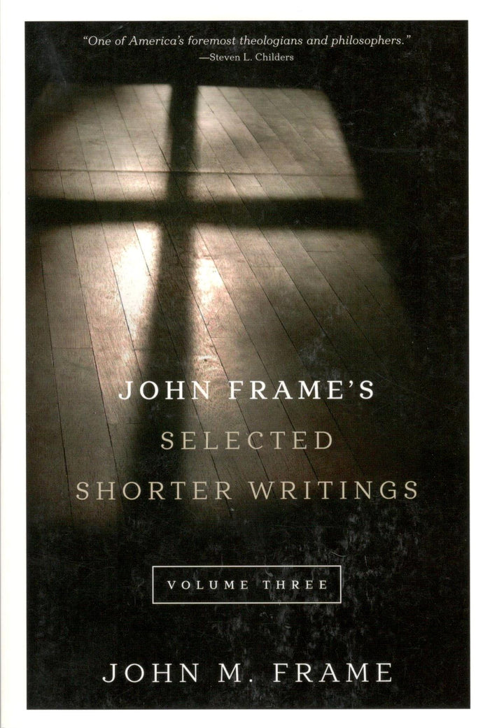John Frame's : Selected Shorter Writings (Vol. 3)