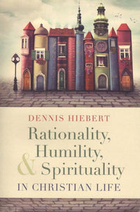 Rationality, Humility, & Spirituality in Christian Life