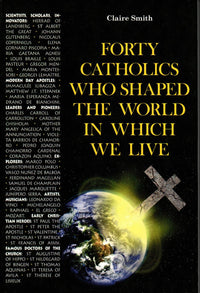 Forty Catholics Who Shaped the World in Which We Live