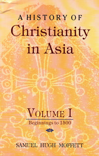 A History of Christianity in Asia - Beginnings to 1500 (Vol.1)