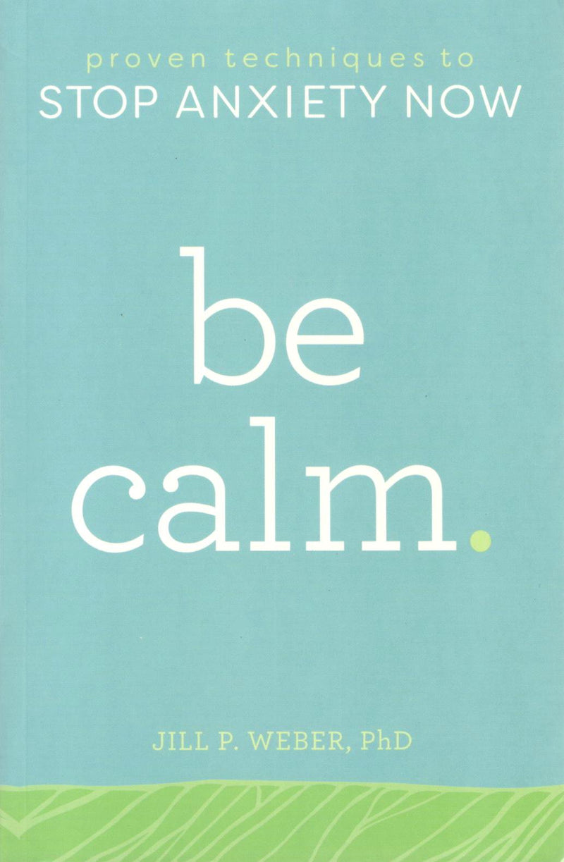 Be Calm. Proven Techniques to STOP ANXIETY NOW