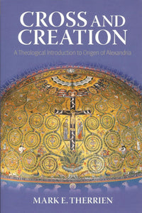 Cross and Creation: A Theological Introduction to Origen of Alexandria