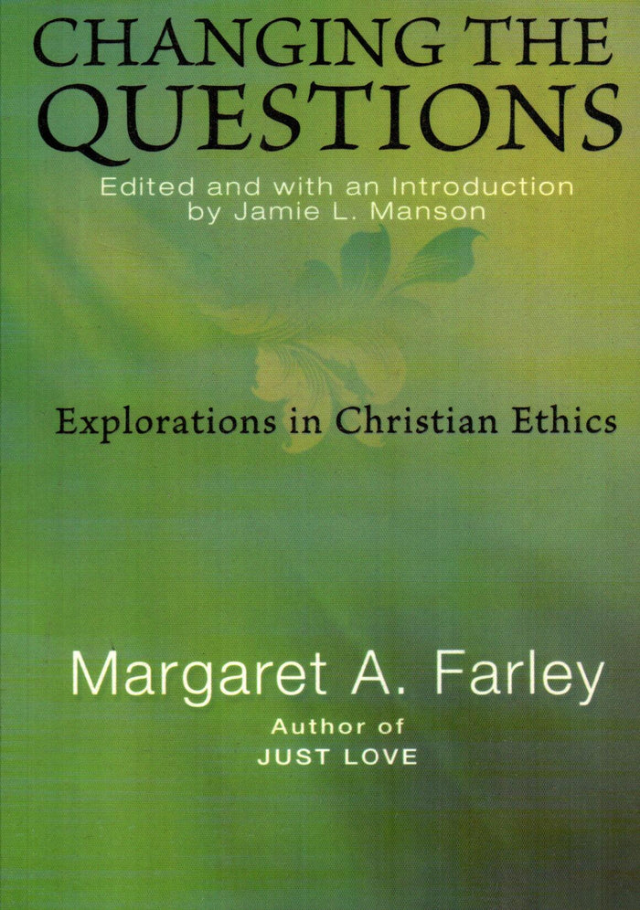 Changing the Questions : Explorations in Christian Ethics