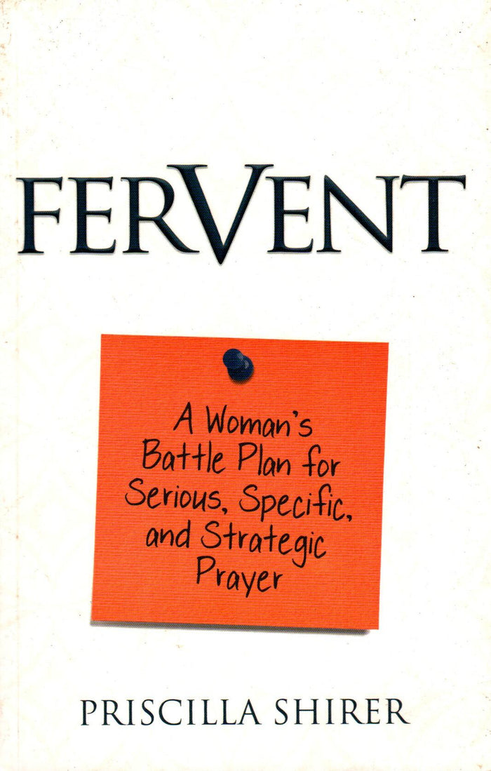 Fervent : A woman's battle plan for serious specific and strategic prayer