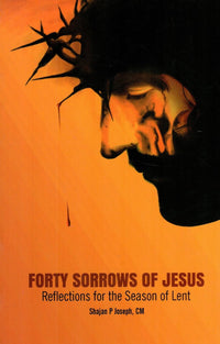 Forty Sorrows Of Jesus : Reflections for the season of lent