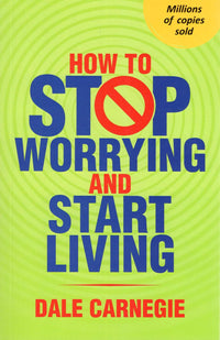 How To Stop Worrying And Start Living