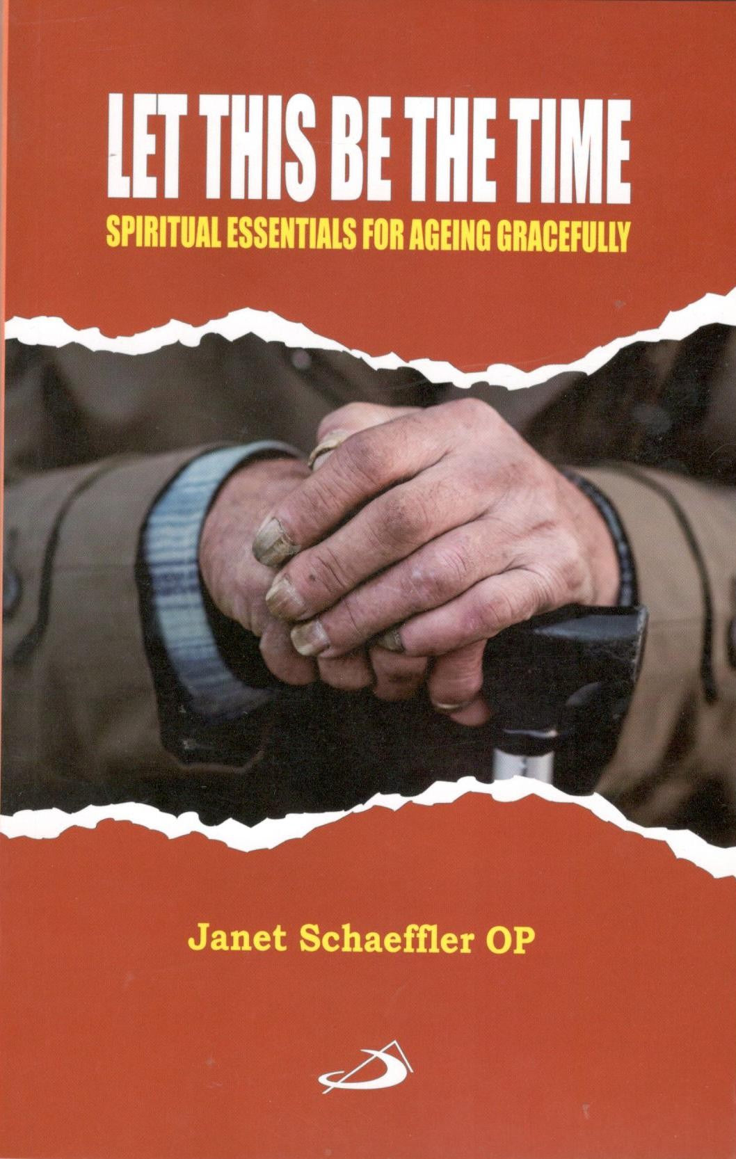 Let This Be the Time: Spiritual Essentials for Ageing Gracefully