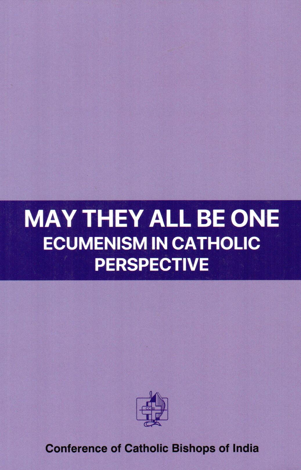 May They All Be One : Ecumenism In Catholic Perspective