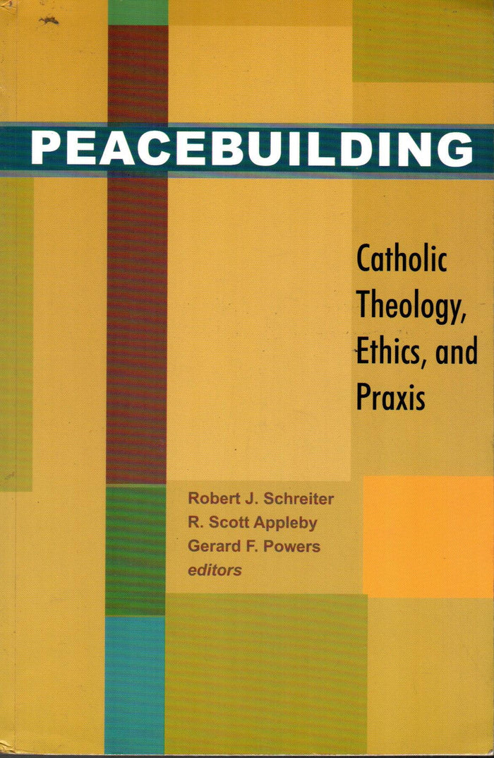 Peacebuilding : Catholic Theology, Ethics, and Praxis