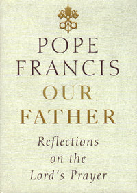 Our Father : Reflections on the Lord's Prayer