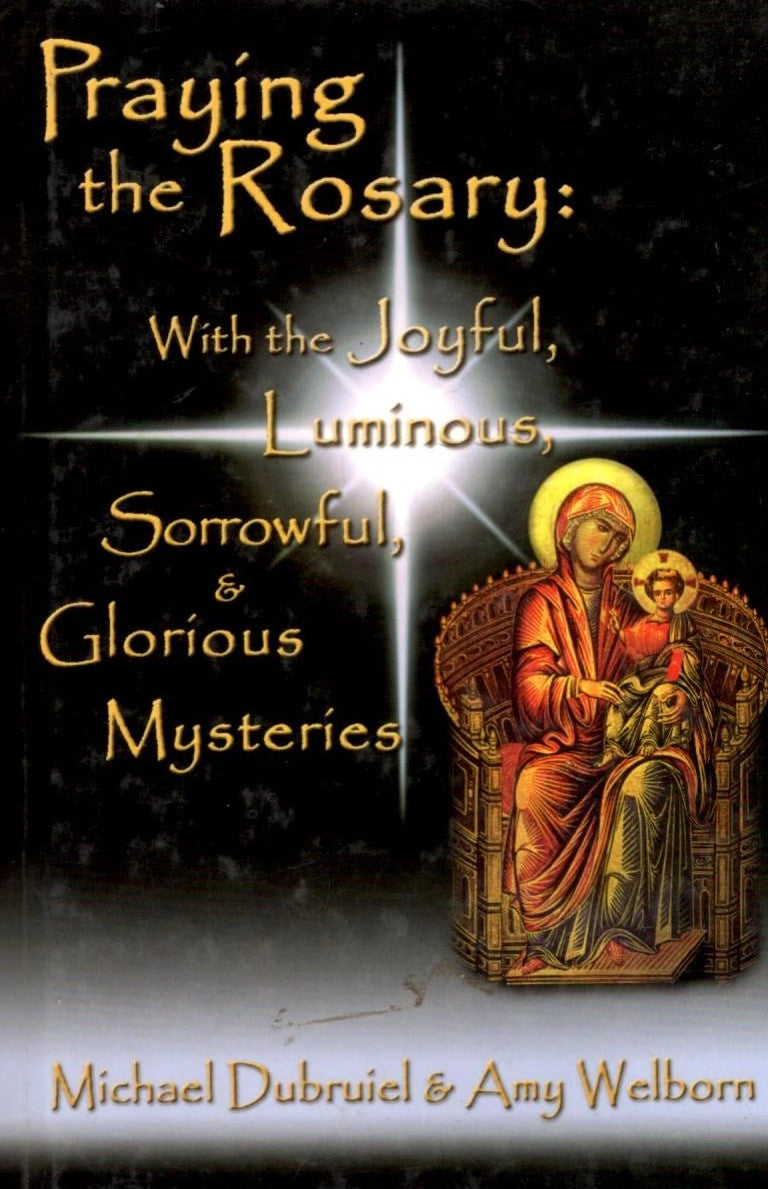 Praying the Rosary : With the Joyful, Luminous, Sorrowful & Glorious Mysteries