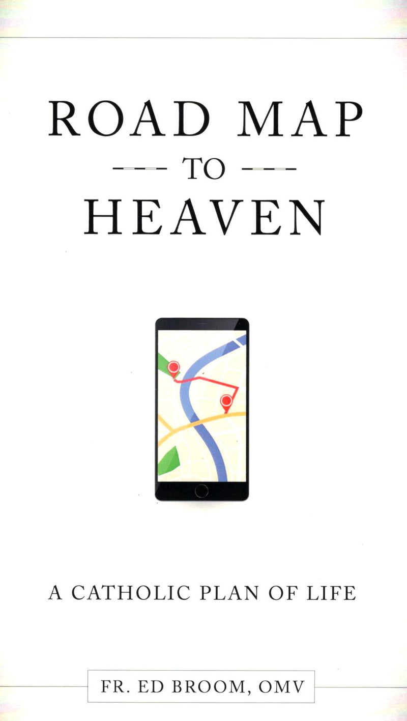 Road Map to Heaven: A Catholic Plan of Life