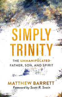 Simply Trinity - The Unmanipulated Father, Son, and Spirit