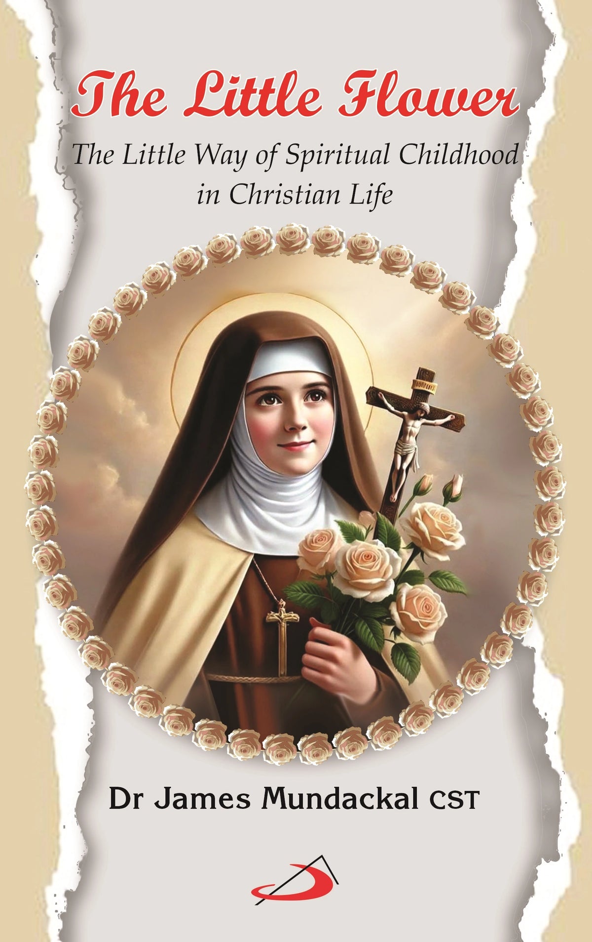 The Little Flower: The Little Way of Spiritual Childhood in Christian Life