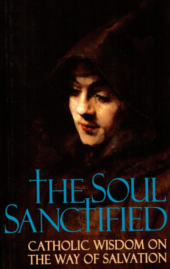 The Soul Sanctified : Catholic Wisdom on the Way of Salvation