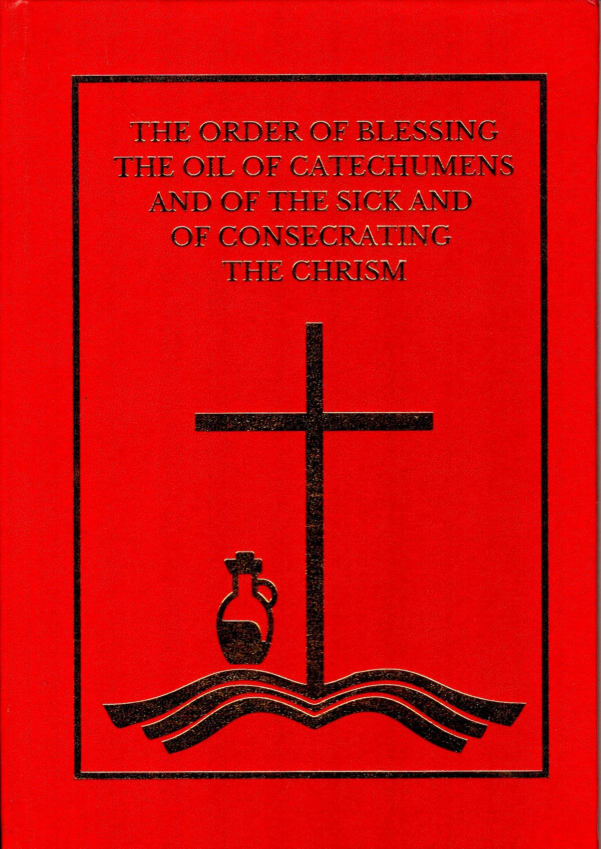 The Order of Blessing the Oil of Catechumens and of the Sick and of Consecrating the Chrism