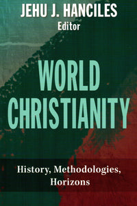 World Christianity: History, Methodologies, Horizons