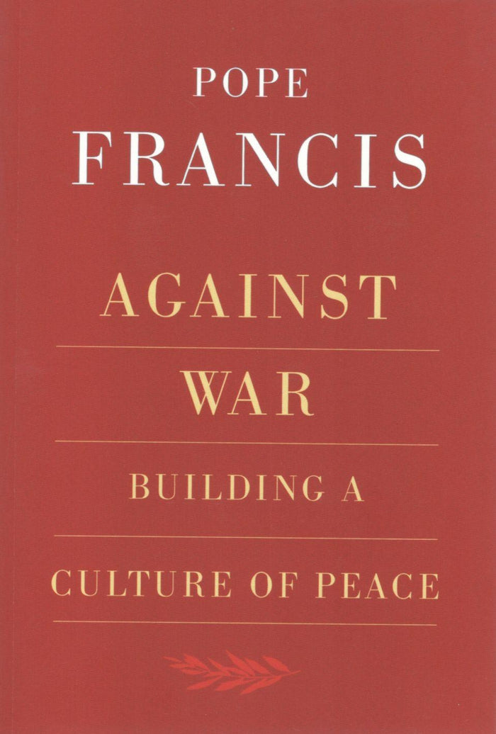 Against War : Building A Culture Of Peace