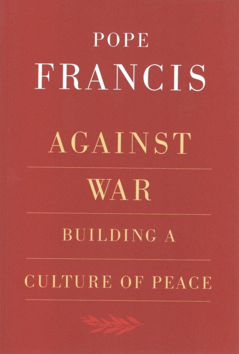 Against War : Building A Culture Of Peace