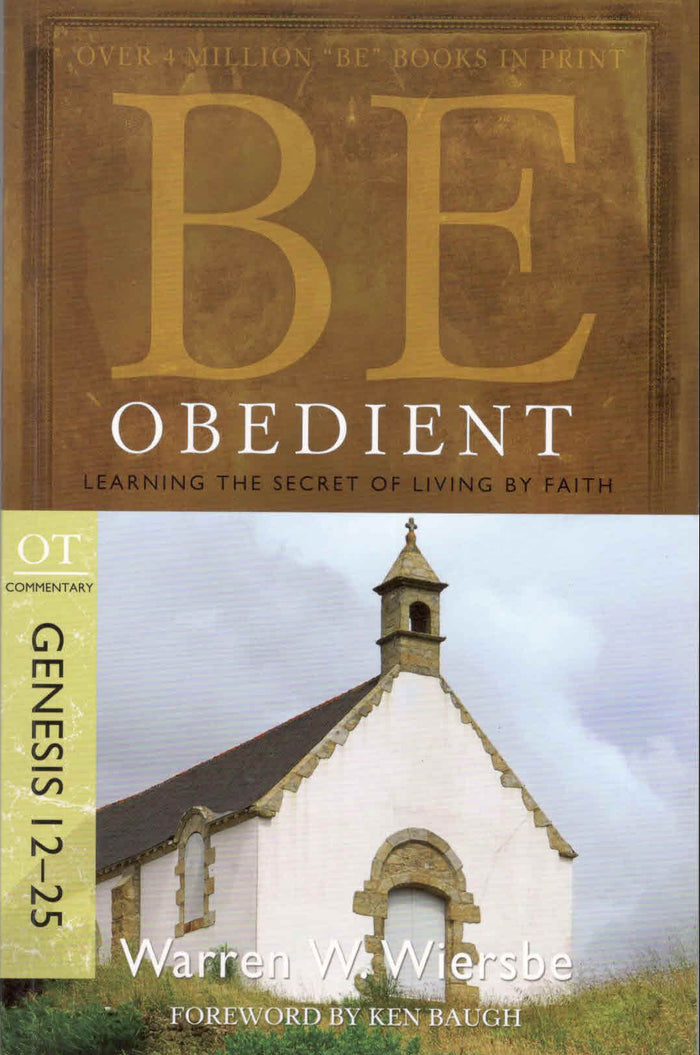 Be Obedient (Genesis- 12-25 ) : Learning the Secret of Living by Faith