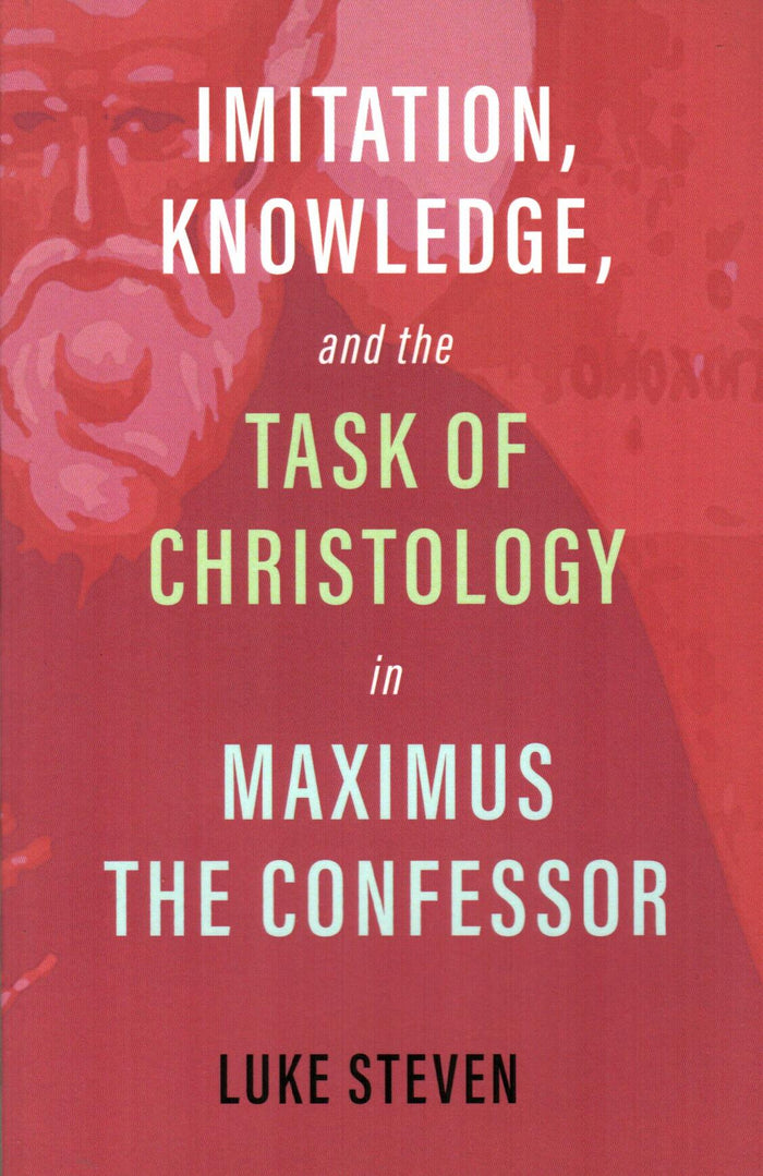 Imitation, Knowledge, and the Task of Christology in Maximus the Confessor