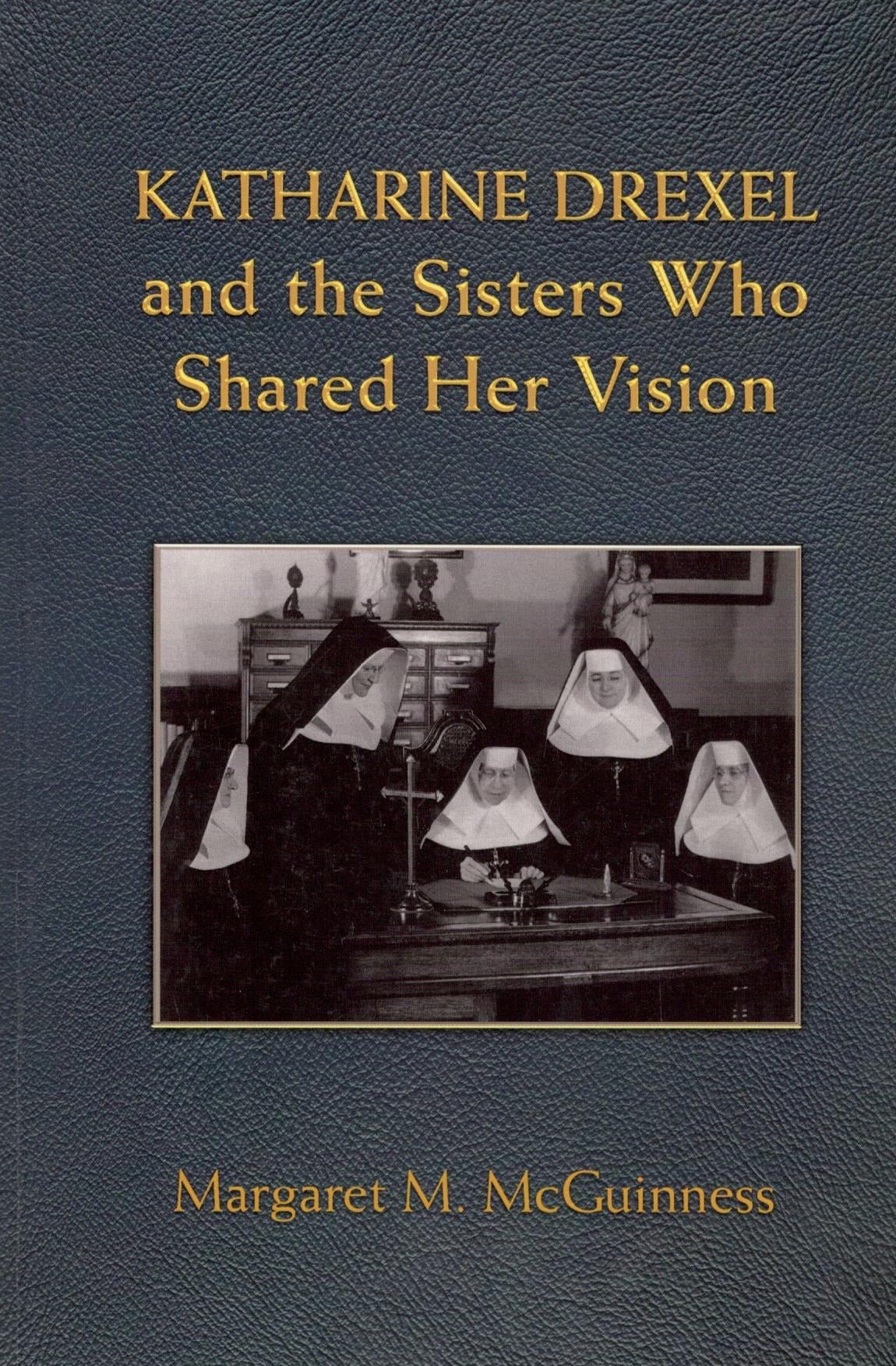 Katharine Drexel and the Sisters Who Shared Her Vision