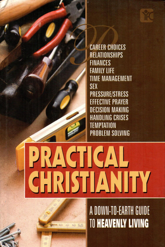 Practical Christianity : A Down-to-Earth guide to Heavenly Living