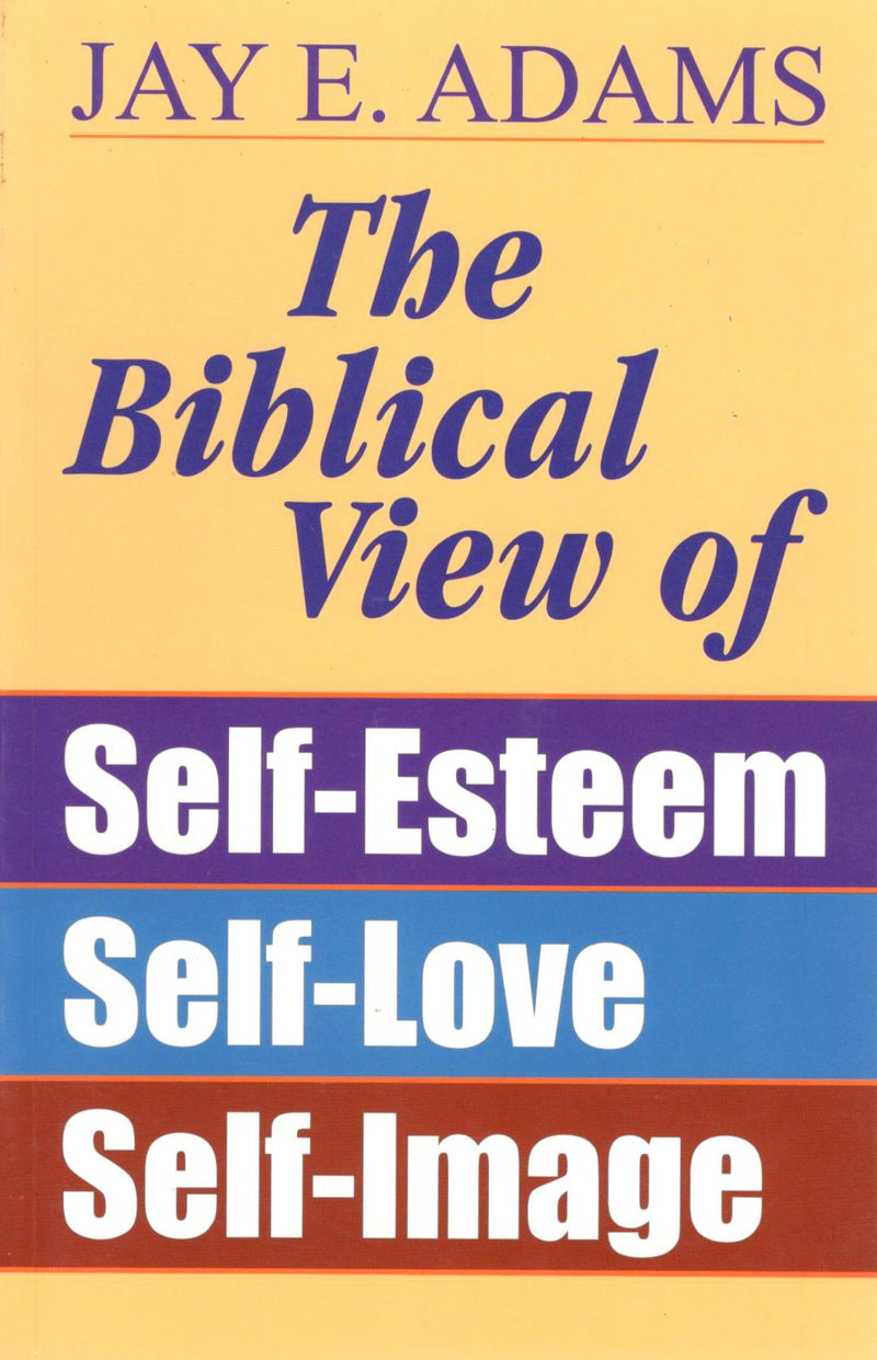 The Biblical View of Self-Esteem, Self-Love, and Self-Image