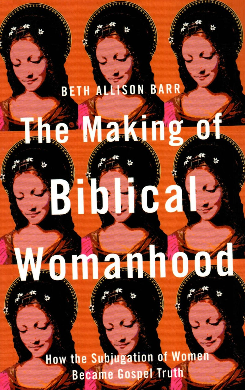 The Making of Biblical Womanhood