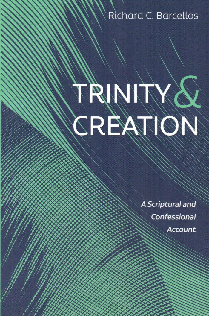 Trinity and Creation : A Scriptural and Confessional Account