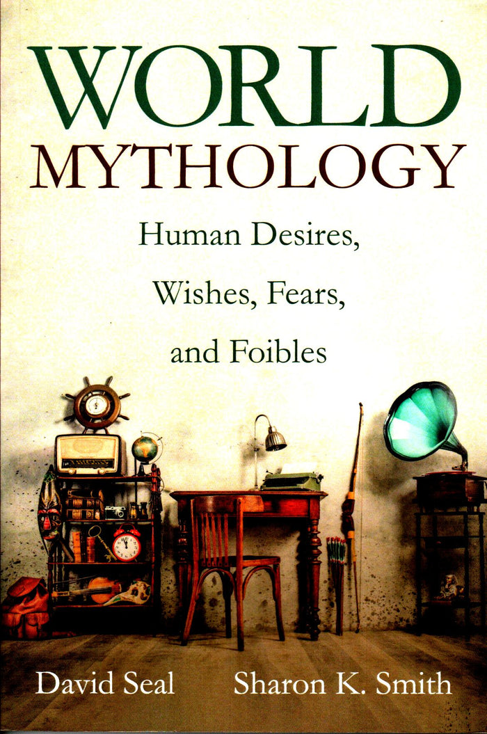 World Mythology : Human Desires, Wishes, Fears, and Foibles